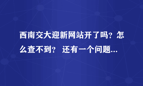 西南交大迎新网站开了吗？怎么查不到？ 还有一个问题，交大食堂有不辣的饭菜吗？