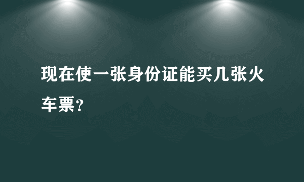 现在使一张身份证能买几张火车票？