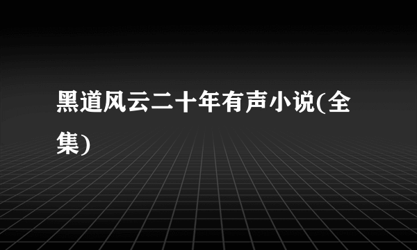 黑道风云二十年有声小说(全集)