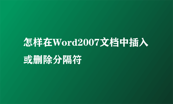 怎样在Word2007文档中插入或删除分隔符