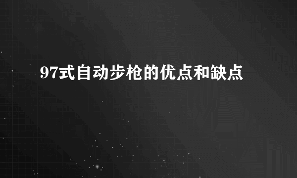 97式自动步枪的优点和缺点