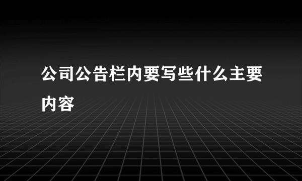 公司公告栏内要写些什么主要内容