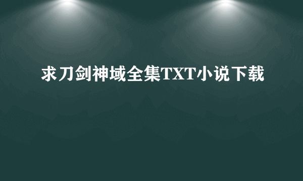 求刀剑神域全集TXT小说下载