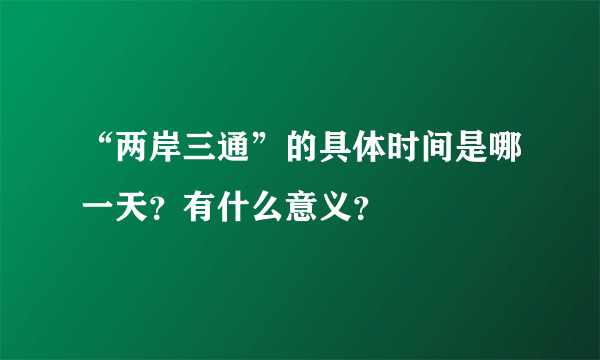 “两岸三通”的具体时间是哪一天？有什么意义？