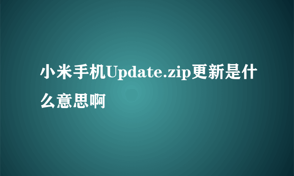 小米手机Update.zip更新是什么意思啊