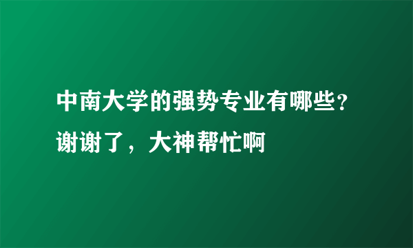 中南大学的强势专业有哪些？谢谢了，大神帮忙啊