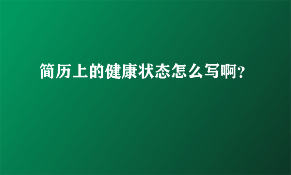 简历上的健康状态怎么写啊？