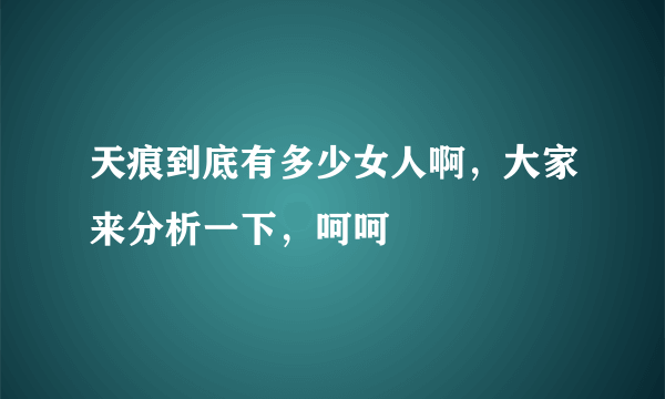 天痕到底有多少女人啊，大家来分析一下，呵呵