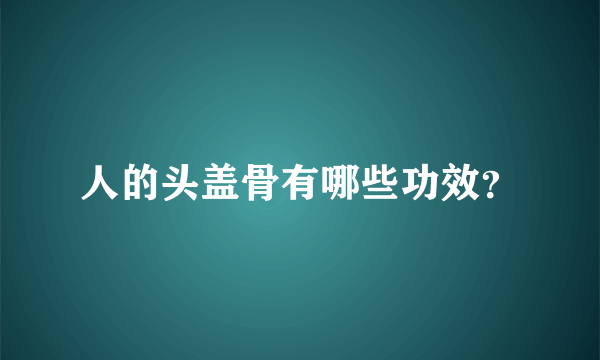 人的头盖骨有哪些功效？