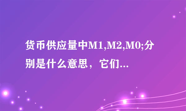 货币供应量中M1,M2,M0;分别是什么意思，它们是什么关系