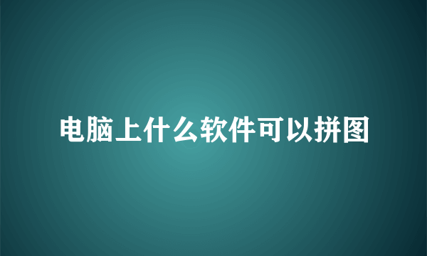 电脑上什么软件可以拼图