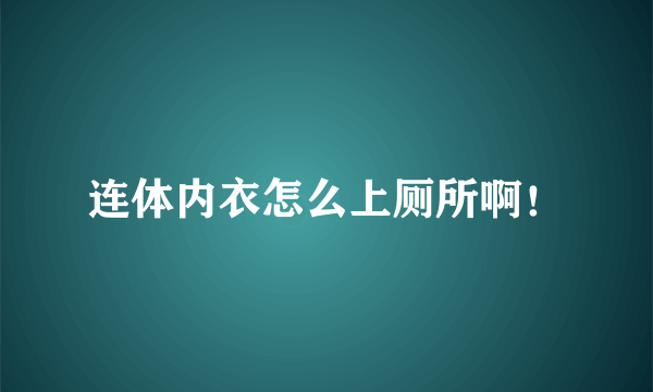 连体内衣怎么上厕所啊！