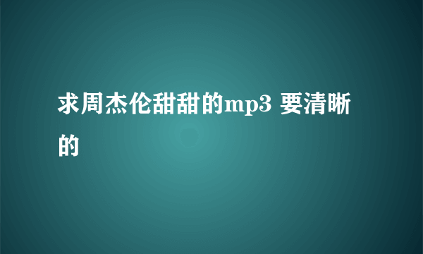 求周杰伦甜甜的mp3 要清晰的