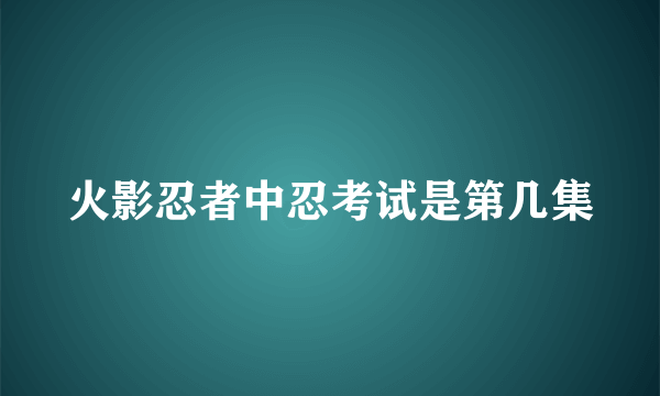 火影忍者中忍考试是第几集