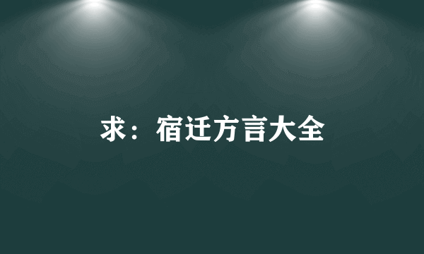 求：宿迁方言大全