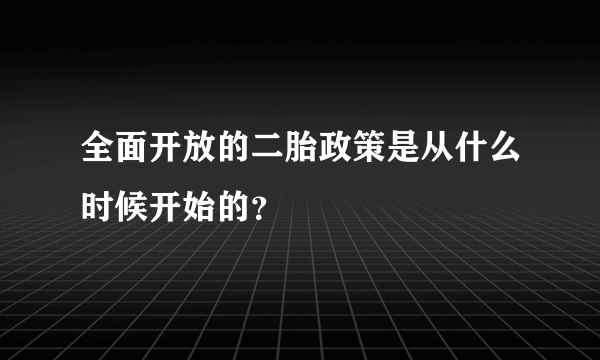 全面开放的二胎政策是从什么时候开始的？