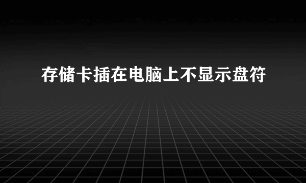 存储卡插在电脑上不显示盘符