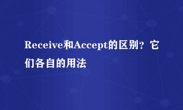 Receive和Accept的区别？它们各自的用法