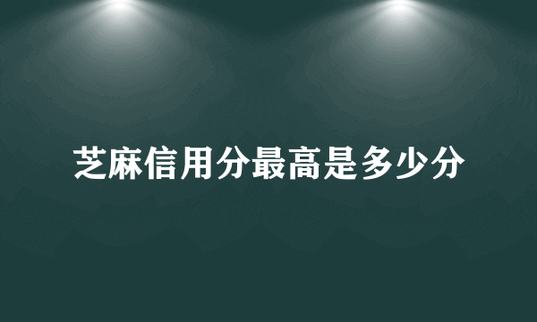 芝麻信用分最高是多少分