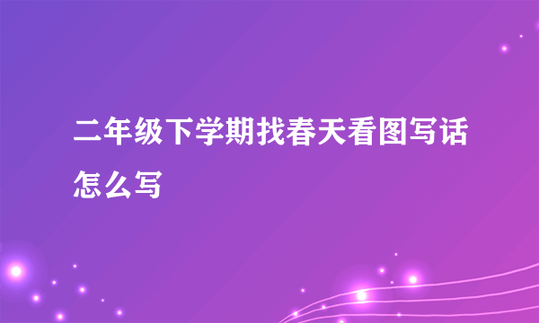 二年级下学期找春天看图写话怎么写