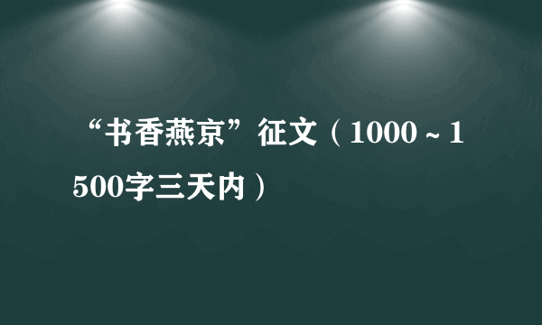 “书香燕京”征文（1000～1500字三天内）