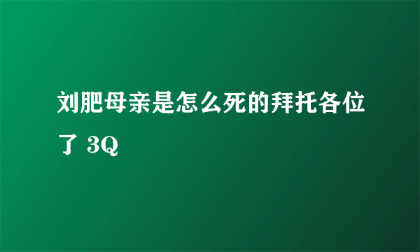 刘肥母亲是怎么死的拜托各位了 3Q