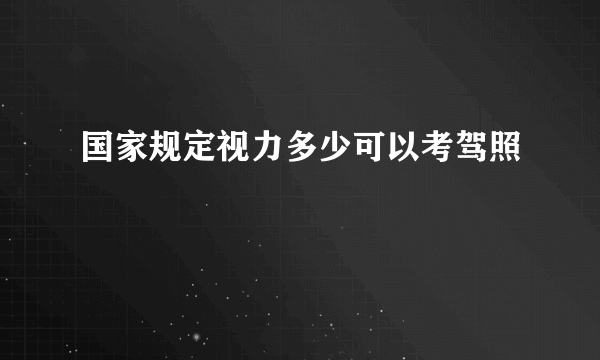 国家规定视力多少可以考驾照