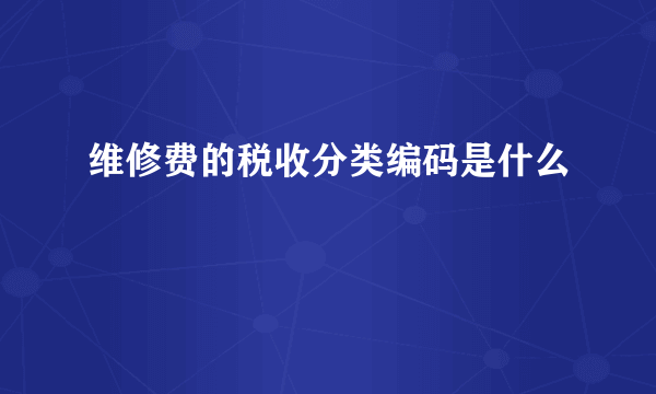 维修费的税收分类编码是什么