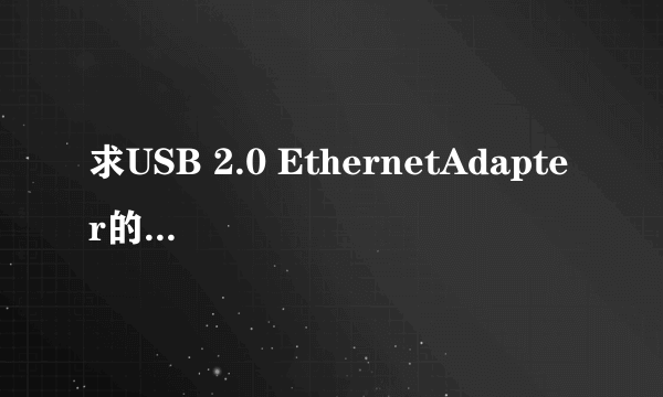 求USB 2.0 EthernetAdapter的驱动 急!!!