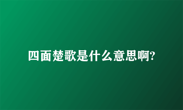 四面楚歌是什么意思啊?