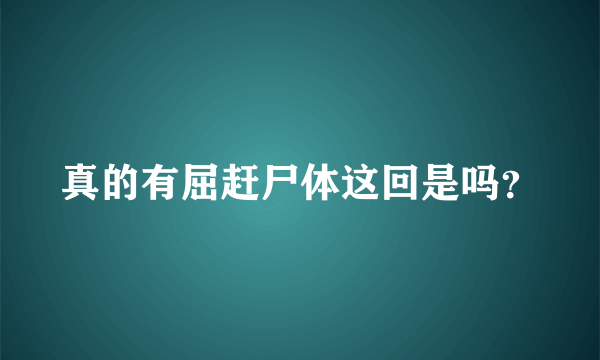 真的有屈赶尸体这回是吗？