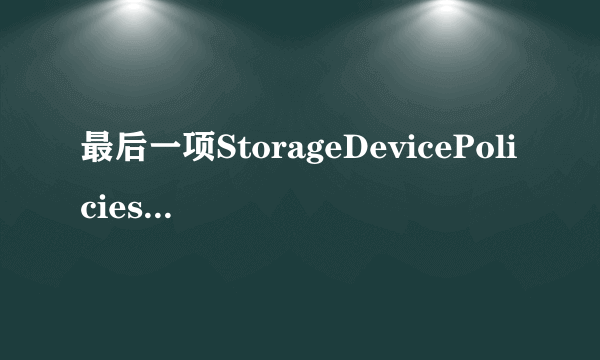 最后一项StorageDevicePolicies为啥找不到啊，，急急急！！！！