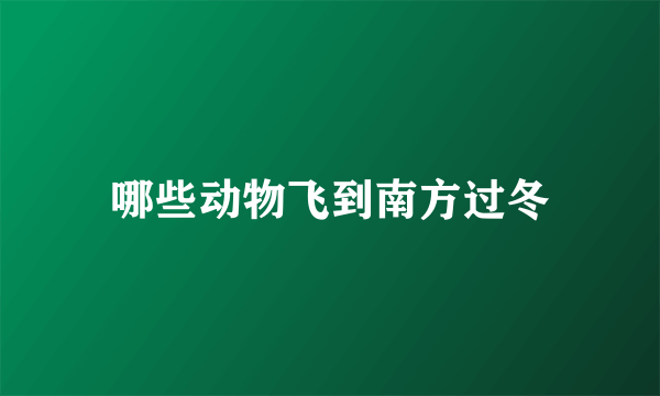 哪些动物飞到南方过冬