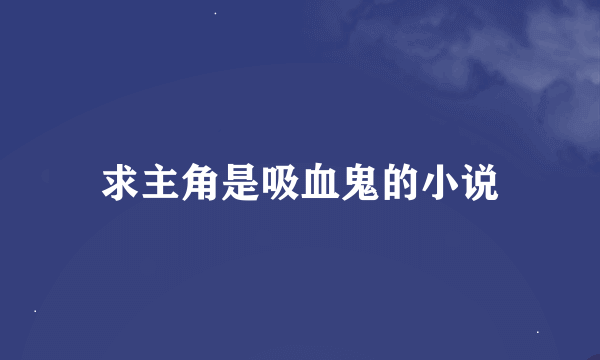 求主角是吸血鬼的小说