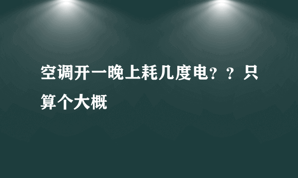 空调开一晚上耗几度电？？只算个大概