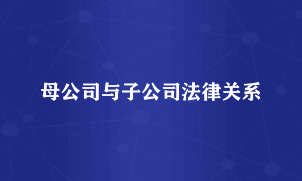 母公司与子公司法律关系