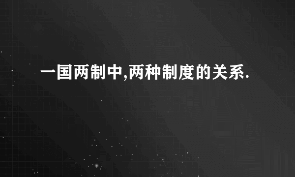 一国两制中,两种制度的关系.