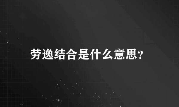 劳逸结合是什么意思？