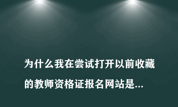 
为什么我在尝试打开以前收藏的教师资格证报名网站是会显示：非法请求来源,系统拒绝处理请求并已记录在案

