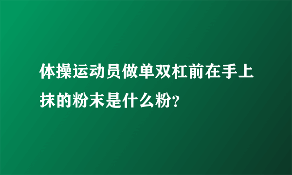 体操运动员做单双杠前在手上抹的粉末是什么粉？