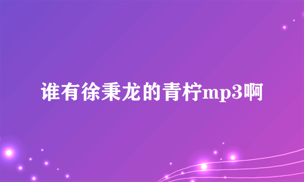 谁有徐秉龙的青柠mp3啊