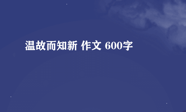 温故而知新 作文 600字