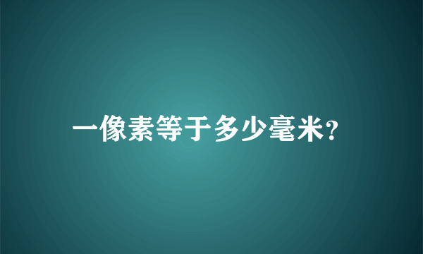 一像素等于多少毫米？