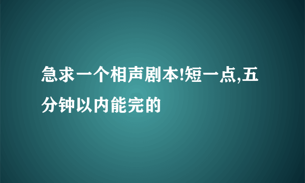 急求一个相声剧本!短一点,五分钟以内能完的