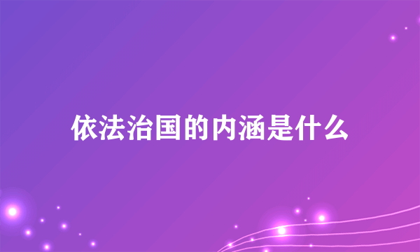 依法治国的内涵是什么