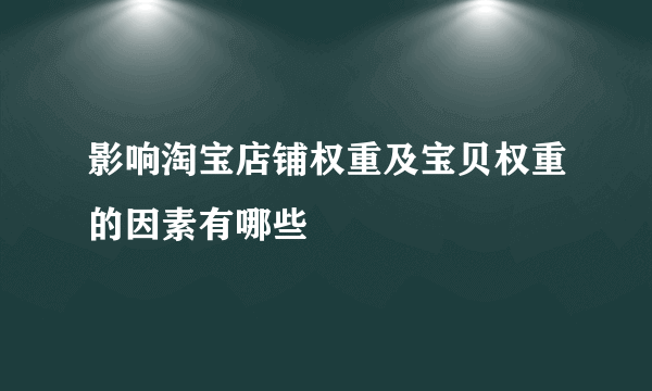 影响淘宝店铺权重及宝贝权重的因素有哪些