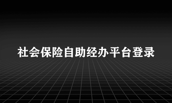 社会保险自助经办平台登录