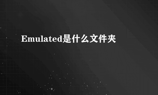 Emulated是什么文件夹