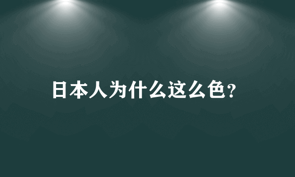 日本人为什么这么色？