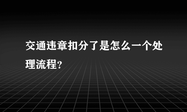 交通违章扣分了是怎么一个处理流程？